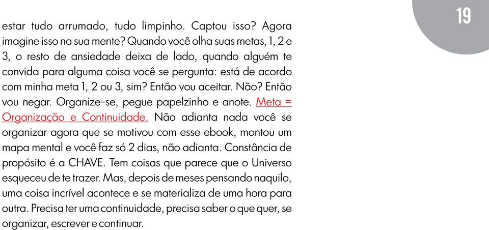 Não? Então vou negar. Organize-se, pegue papelzinho e anote. Meta = Organização e Continuidade.