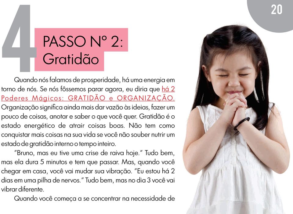 Não tem como conquistar mais coisas na sua vida se você não souber nutrir um estado de gratidão interno o tempo inteiro. "Bruno, mas eu tive uma crise de raiva hoje.