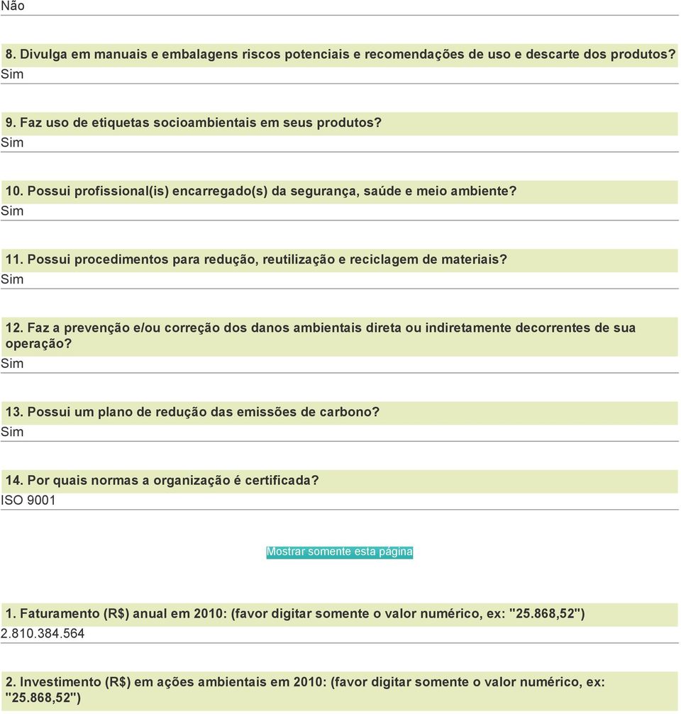 Faz a prevenção e/ou correção dos danos ambientais direta ou indiretamente decorrentes de sua operação? 13. Possui um plano de redução das emissões de carbono? 14.