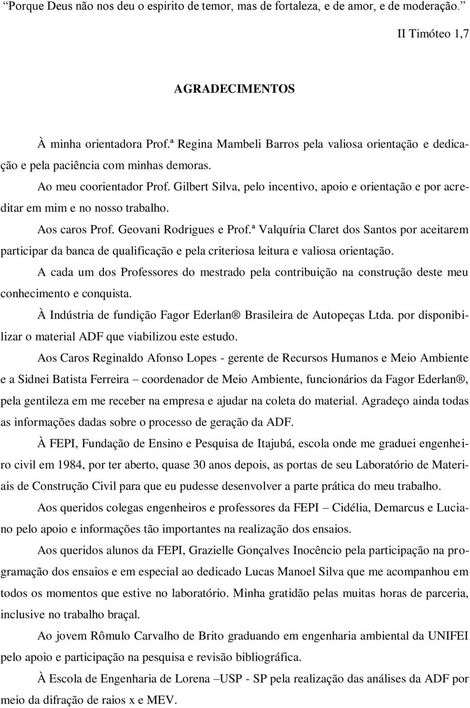 Gilbert Silva, pelo incentivo, apoio e orientação e por acreditar em mim e no nosso trabalho. Aos caros Prof. Geovani Rodrigues e Prof.