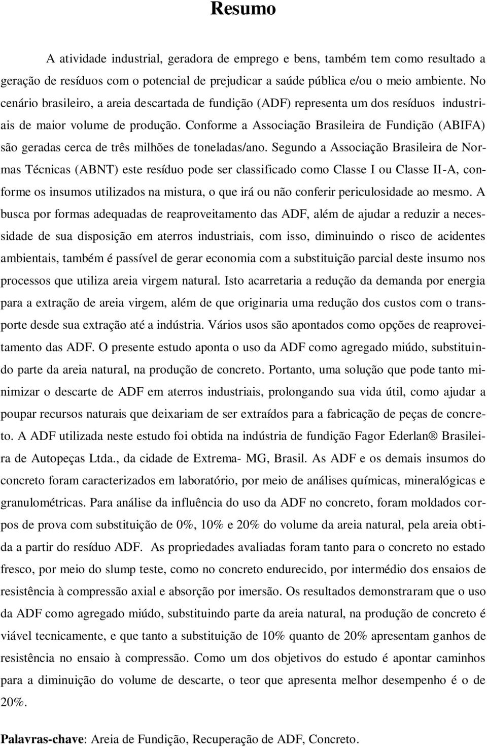 Conforme a Associação Brasileira de Fundição (ABIFA) são geradas cerca de três milhões de toneladas/ano.