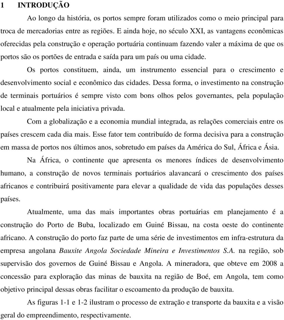 ou uma cidade. Os portos constituem, ainda, um instrumento essencial para o crescimento e desenvolvimento social e econômico das cidades.