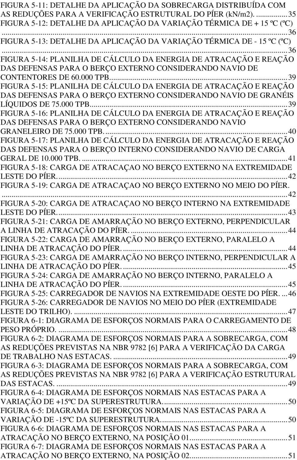 .. 36 FIGURA 5-14: PLANILHA DE CÁLCULO DA ENERGIA DE ATRACAÇÃO E REAÇÃO DAS DEFENSAS PARA O BERÇO EXTERNO CONSIDERANDO NAVIO DE CONTENTORES DE 60.000 TPB.