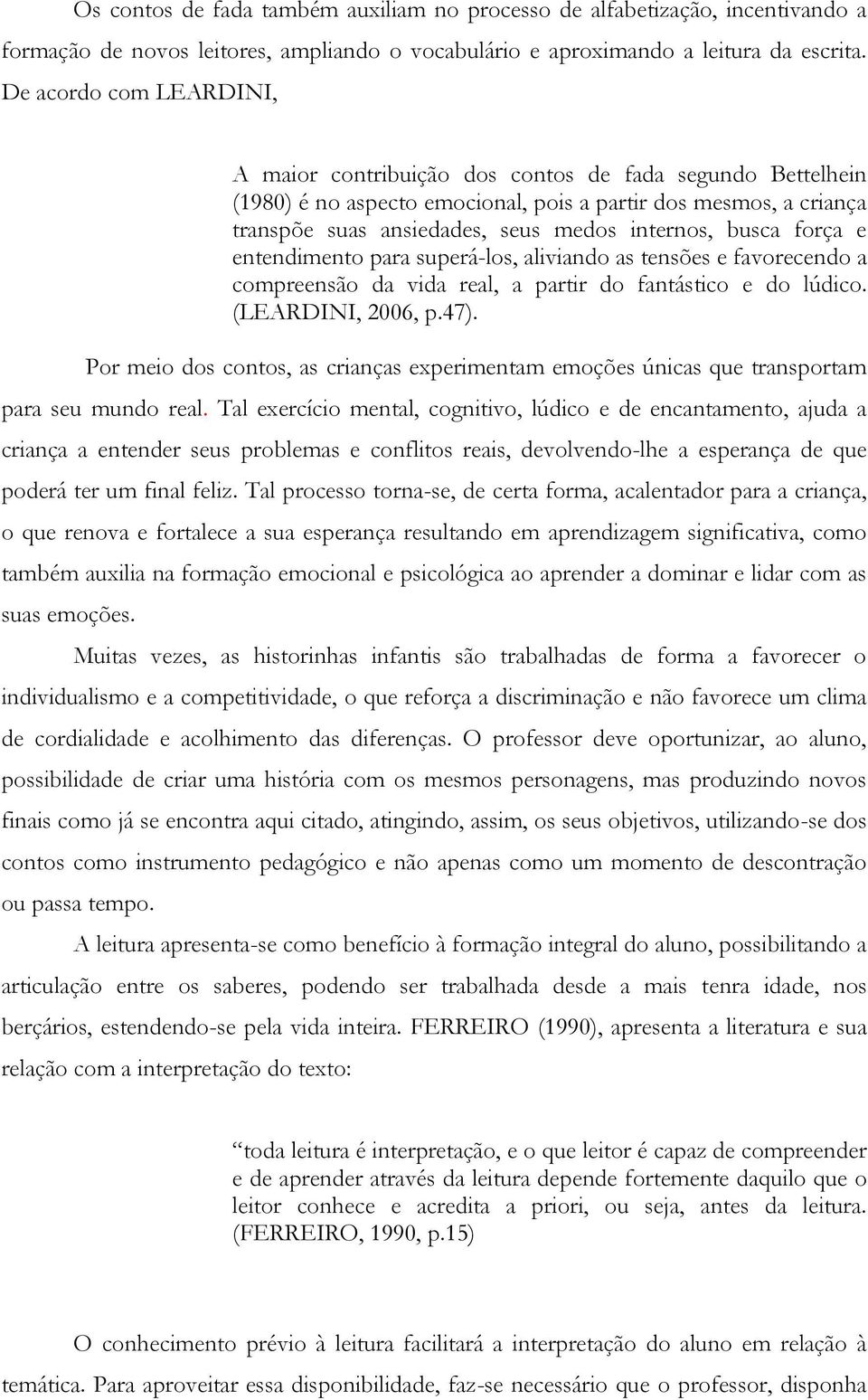 busca força e entendimento para superá-los, aliviando as tensões e favorecendo a compreensão da vida real, a partir do fantástico e do lúdico. (LEARDINI, 2006, p.47).