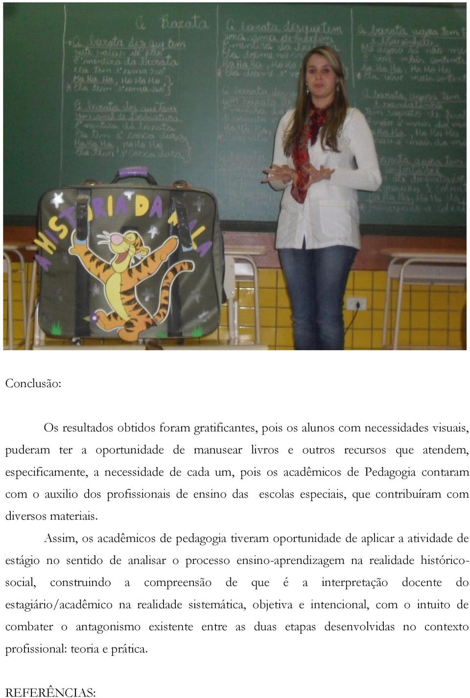 Assim, os acadêmicos de pedagogia tiveram oportunidade de aplicar a atividade de estágio no sentido de analisar o processo ensino-aprendizagem na realidade históricosocial, construindo a compreensão