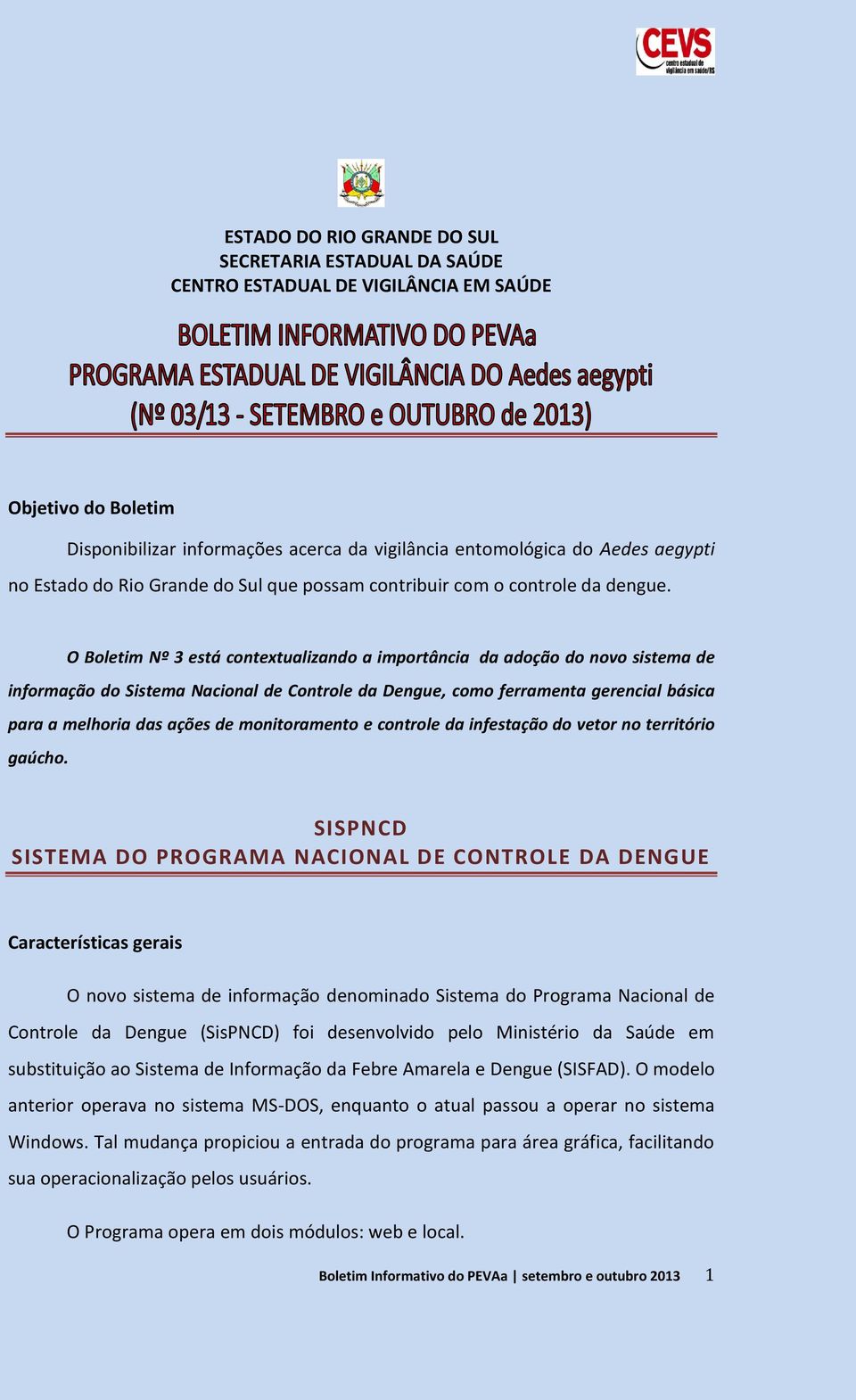 O Boletim Nº 3 está contextualizando a importância da adoção do novo sistema de informação do Sistema Nacional de Controle da Dengue, como ferramenta gerencial básica para a melhoria das ações de