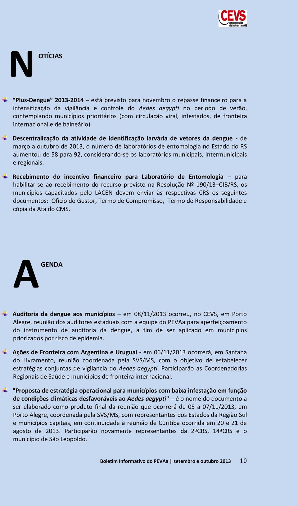 número de laboratórios de entomologia no Estado do RS aumentou de 58 para 92, considerando-se os laboratórios municipais, intermunicipais e regionais.