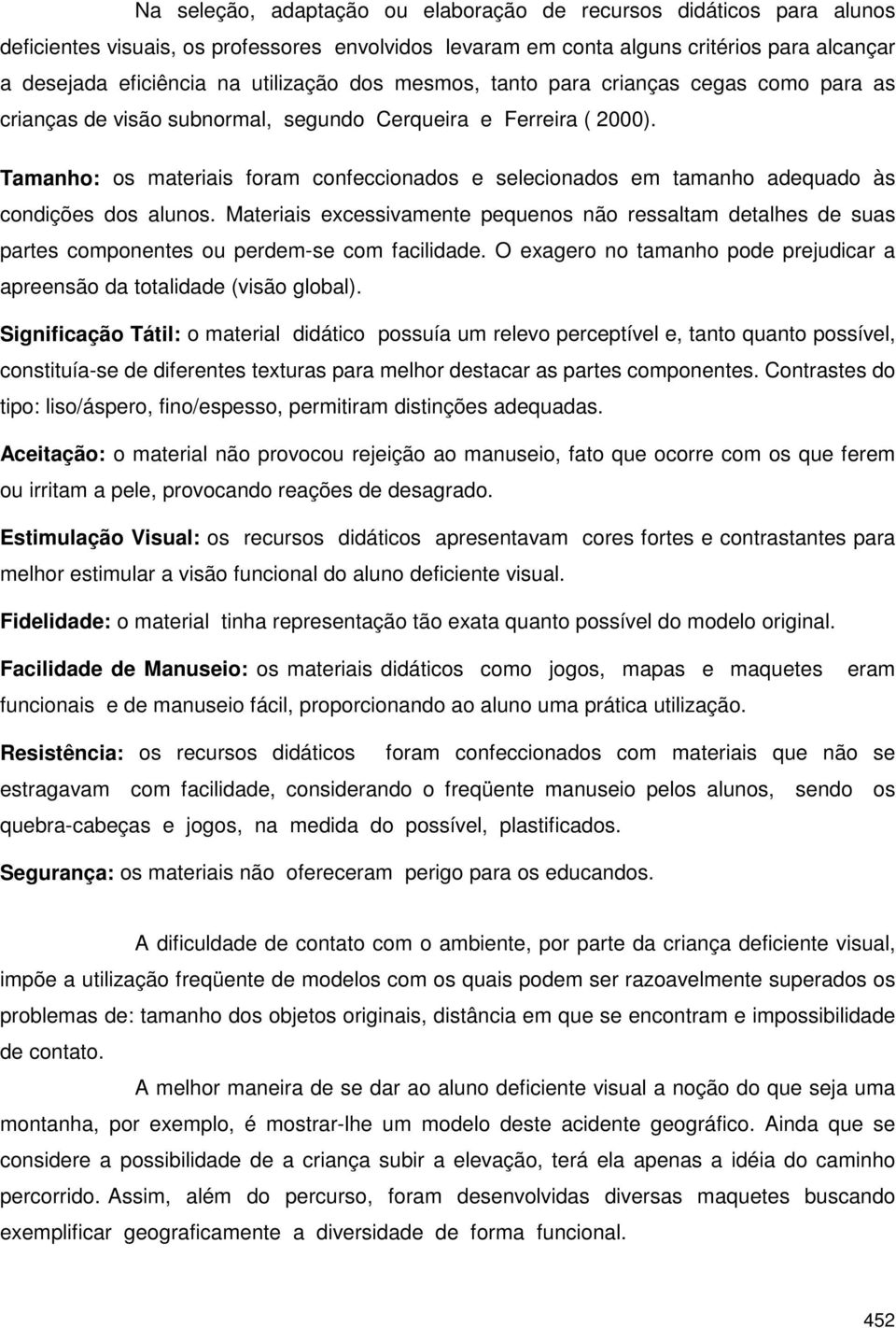 Tamanho: os materiais foram confeccionados e selecionados em tamanho adequado às condições dos alunos.