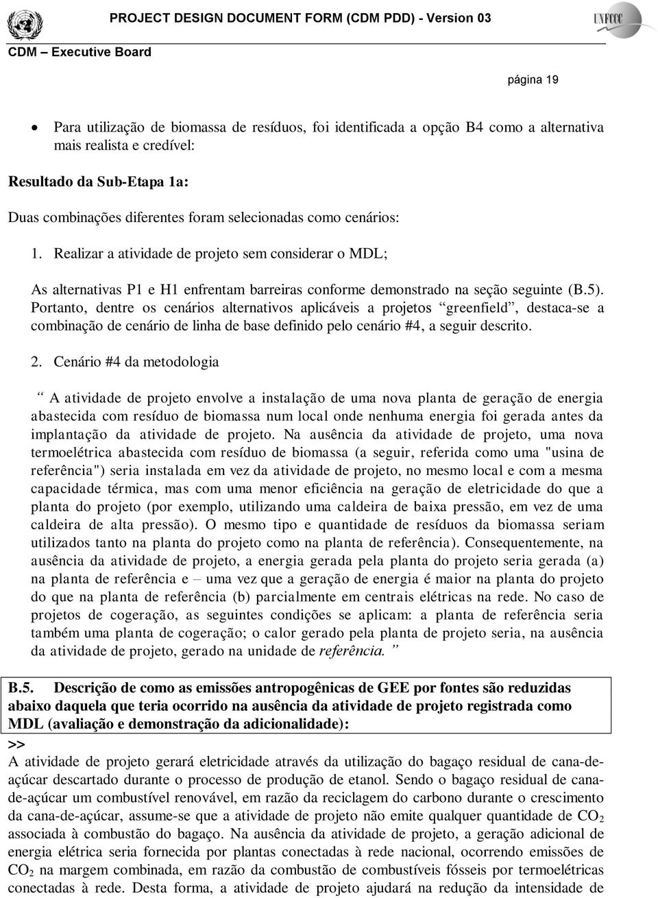 Portanto, dentre os cenários alternativos aplicáveis a projetos greenfield, destaca-se a combinação de cenário de linha de base definido pelo cenário #4, a seguir descrito. 2.