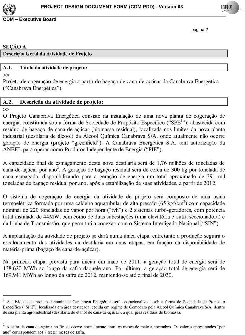 Descrição da atividade de projeto: O Projeto Canabrava Energética consiste na instalação de uma nova planta de cogeração de energia, constituída sob a forma de Sociedade de Propósito Específico ( SPE