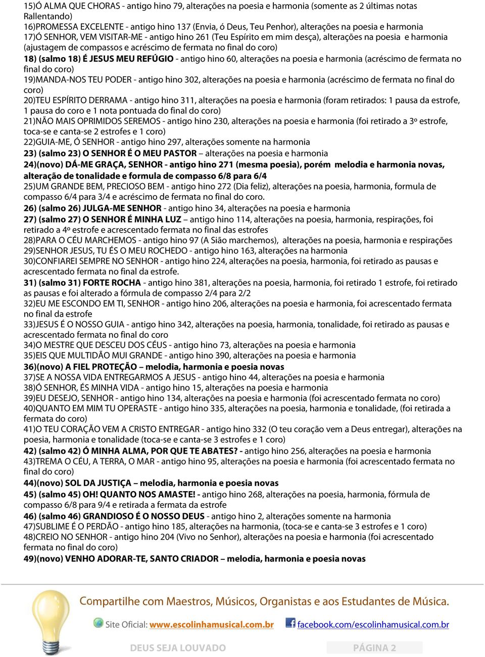 hino 60, alterações na poesia e (acréscimo de fermata no final do 19)MANDA-NOS TEU PODER - antigo hino 302, alterações na poesia e (acréscimo de fermata no final do 20)TEU ESPÍRITO DERRAMA - antigo