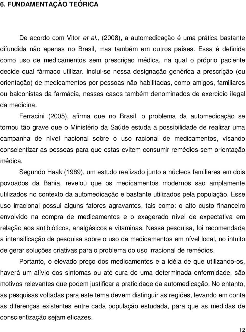 Inclui-se nessa designação genérica a prescrição (ou orientação) de medicamentos por pessoas não habilitadas, como amigos, familiares ou balconistas da farmácia, nesses casos também denominados de