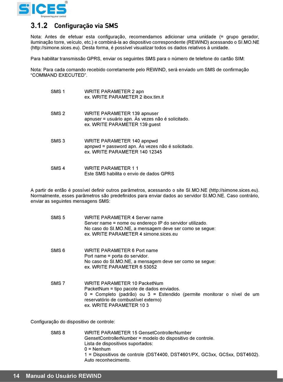 Para habilitar transmissão GPRS, enviar os seguintes SMS para o número de telefone do cartão SIM: Nota: Para cada comando recebido corretamente pelo REWIND, será enviado um SMS de confirmação COMMAND