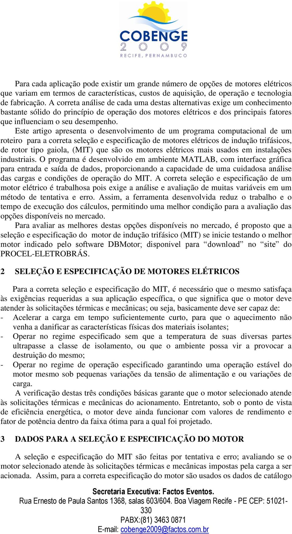 Este artigo apresenta o desenvolvimento de um programa computacional de um roteiro para a correta seleção e especificação de motores elétricos de indução trifásicos, de rotor tipo gaiola, (MIT) que