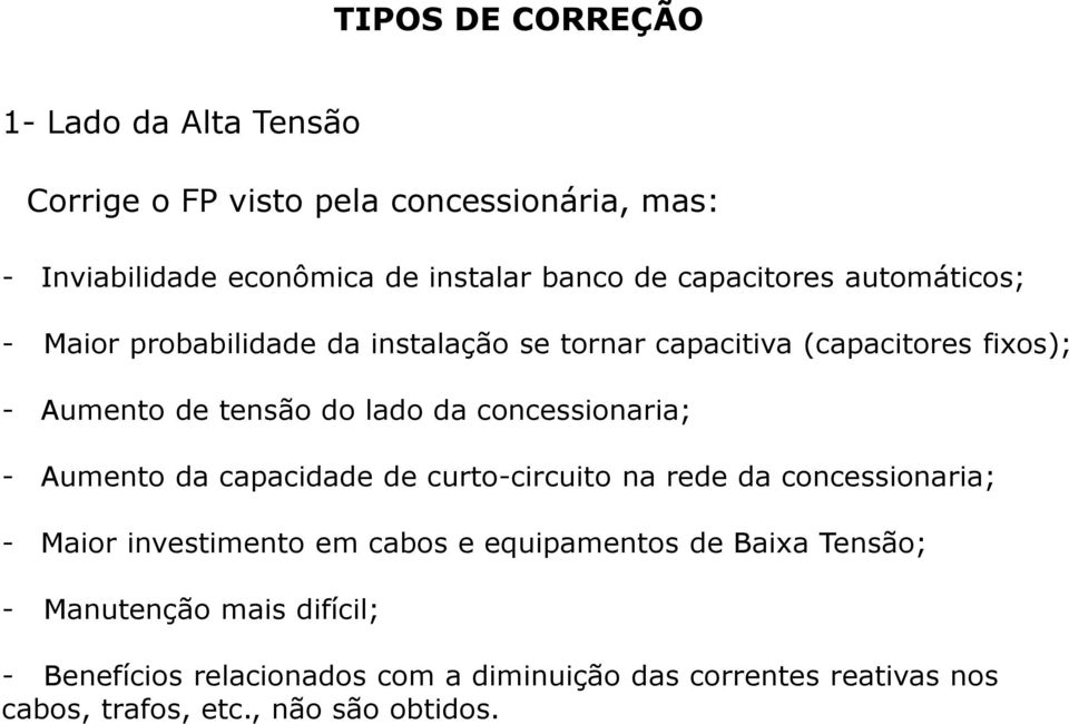 concessionaria; - Aumento da capacidade de curto-circuito na rede da concessionaria; - Maior investimento em cabos e equipamentos de