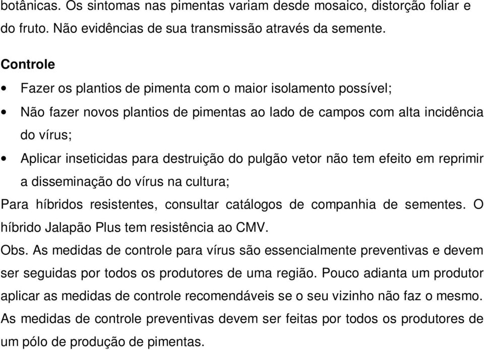 não tem efeito em reprimir a disseminação do vírus na cultura; Para híbridos resistentes, consultar catálogos de companhia de sementes. O híbrido Jalapão Plus tem resistência ao CMV. Obs.