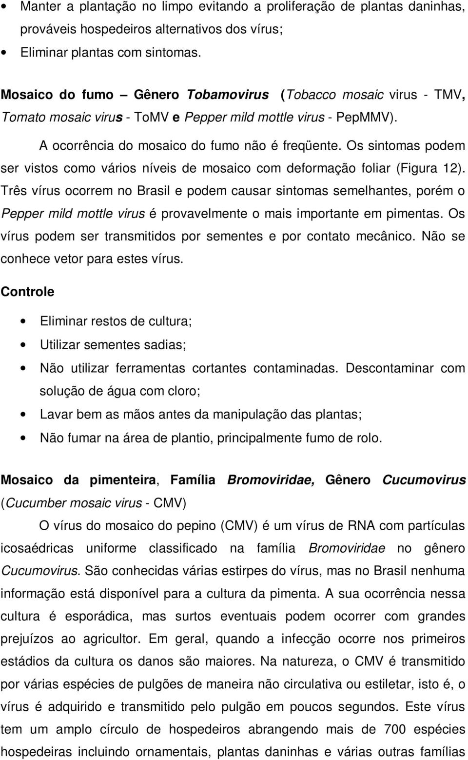 Os sintomas podem ser vistos como vários níveis de mosaico com deformação foliar (Figura 12).