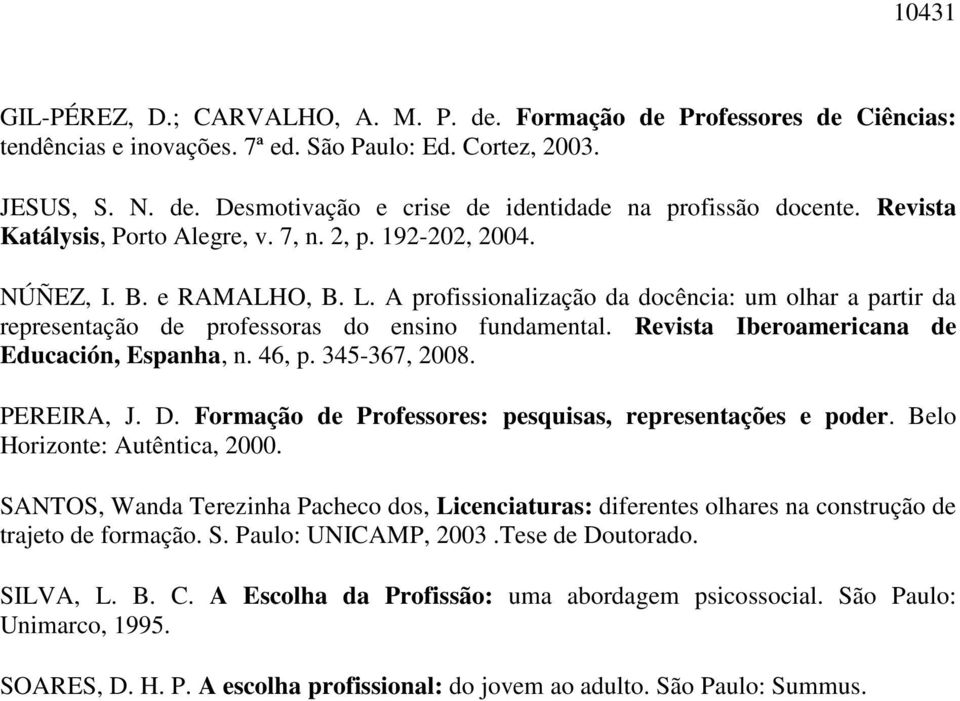 Revista Iberoamericana de Educación, Espanha, n. 46, p. 345-367, 2008. PEREIRA, J. D. Formação de Professores: pesquisas, representações e poder. Belo Horizonte: Autêntica, 2000.