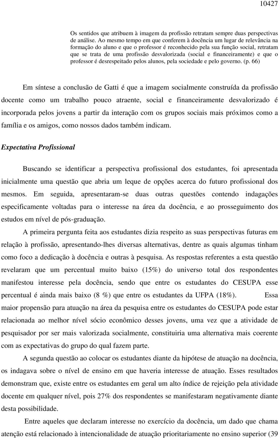 (social e financeiramente) e que o professor é desrespeitado pelos alunos, pela sociedade e pelo governo. (p.