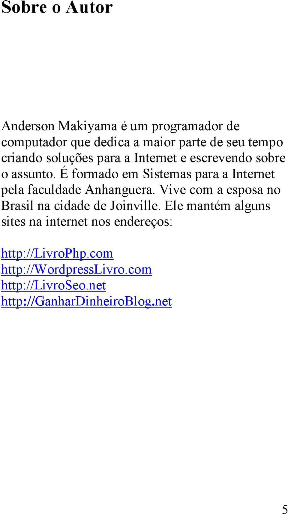 É formado em Sistemas para a Internet pela faculdade Anhanguera.