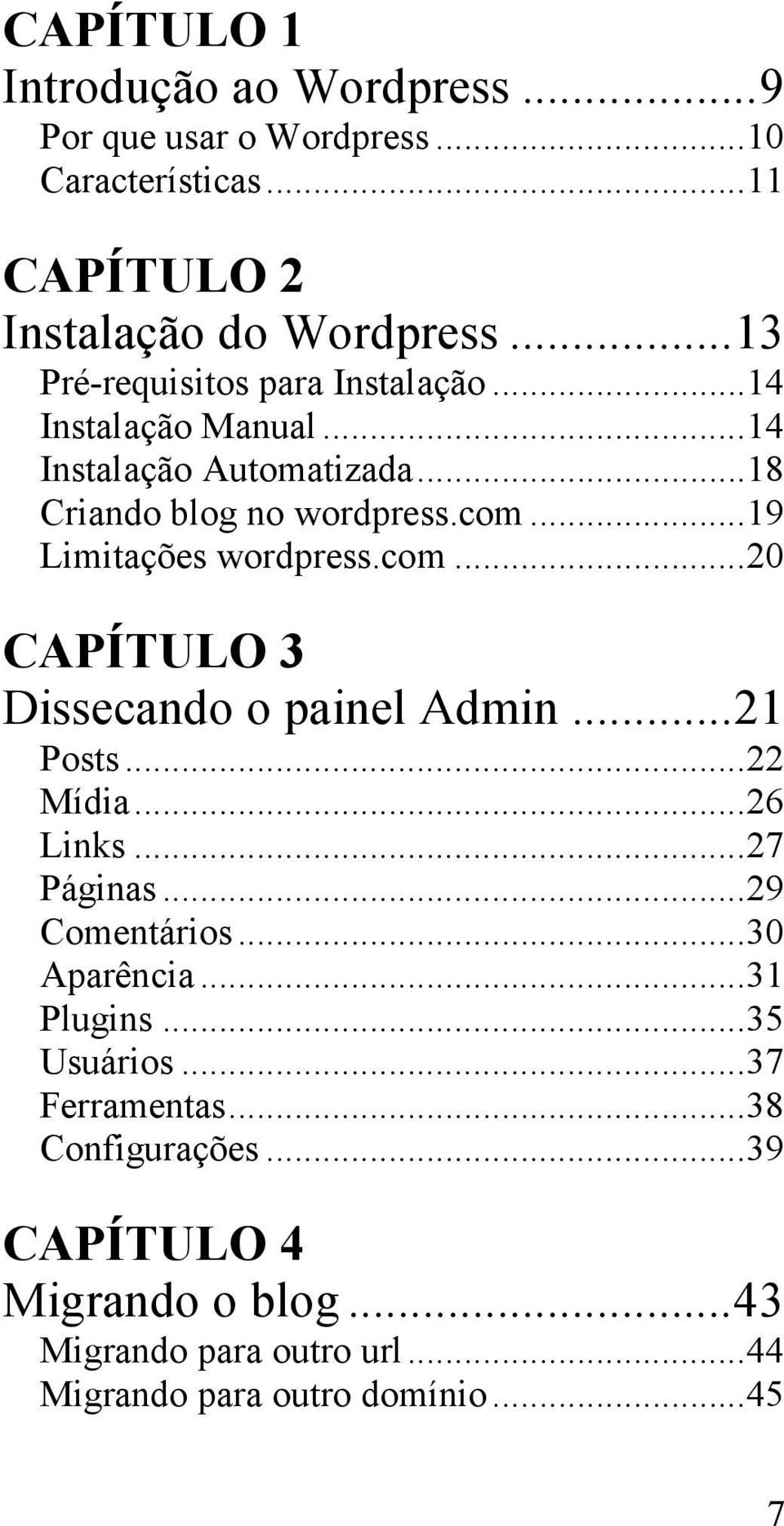 .. 19 Limitações wordpress.com... 20 CAPÍTULO 3 Dissecando o painel Admin... 21 Posts... 22 Mídia... 26 Links... 27 Páginas... 29 Comentários.