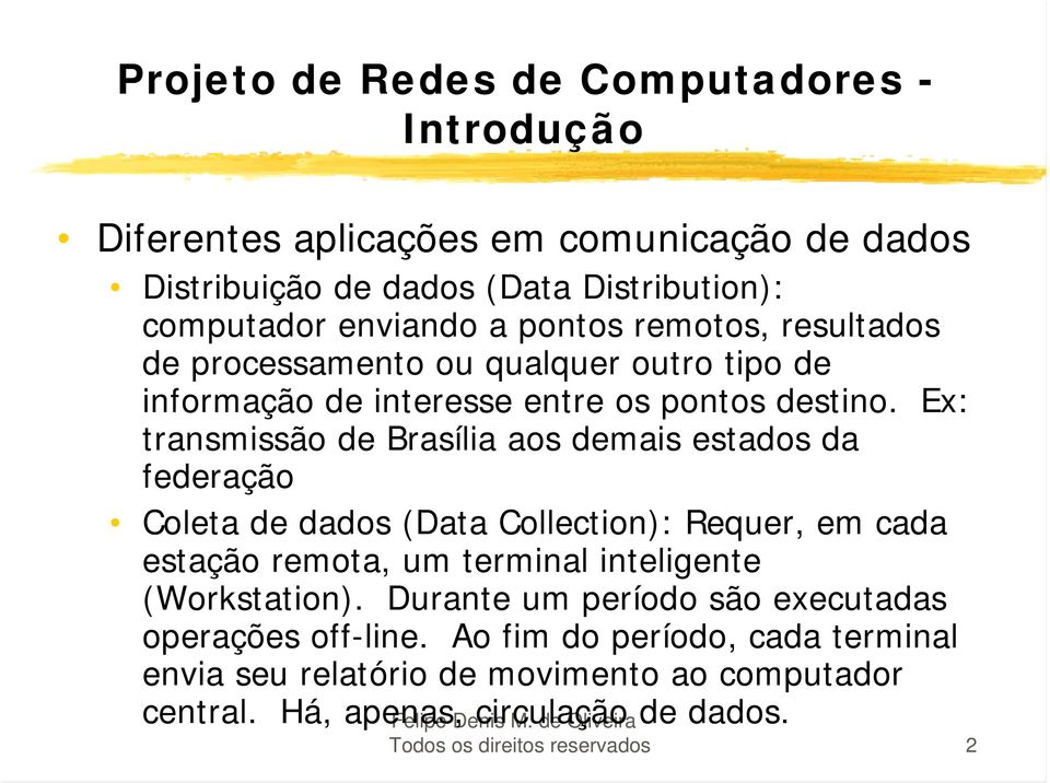 Ex: transmissão de Brasília aos demais estados da federação Coleta de dados (Data Collection): Requer, em cada estação remota, um terminal inteligente