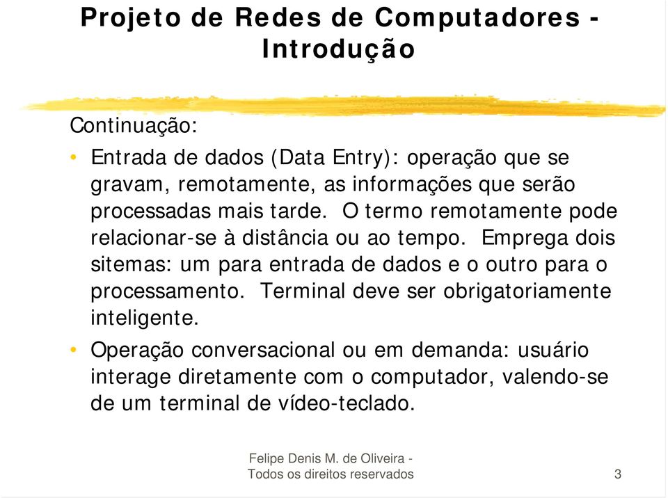 Emprega dois sitemas: um para entrada de dados e o outro para o processamento. Terminal deve ser obrigatoriamente inteligente.