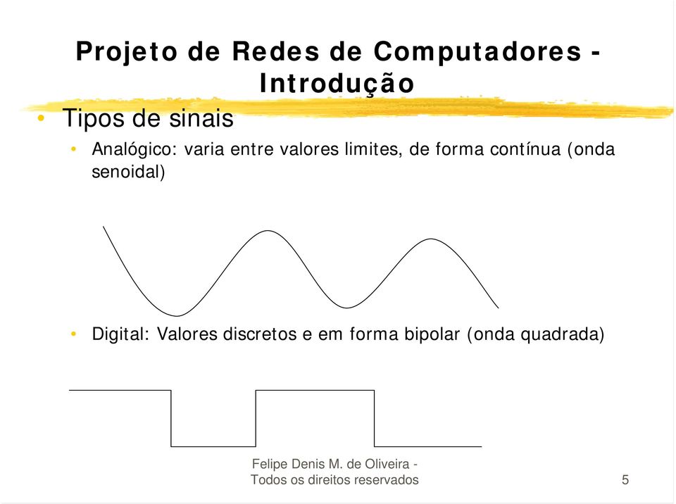 contínua (onda senoidal) Digital: Valores discretos e em