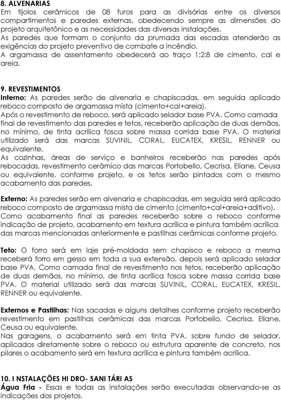 A argamassa de assentamento obedecerá ao traço 1:2:8 de cimento, cal e areia. 9.