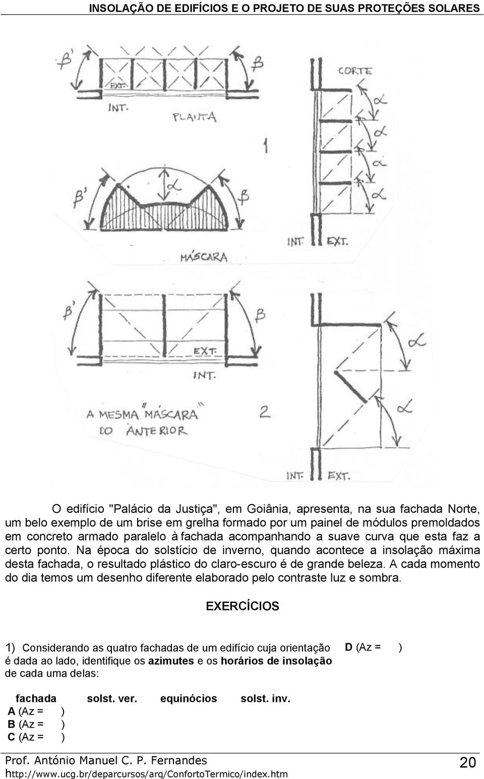 Na época do solstício de inverno, quando acontece a insolação máxima desta fachada, o resultado plástico do claro-escuro é de grande beleza.