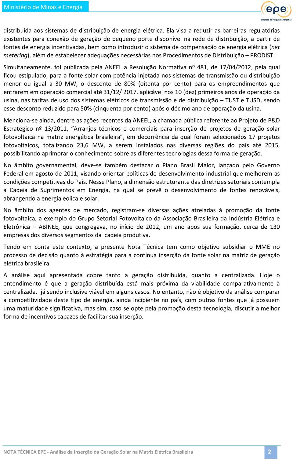 sistema de compensação de energia elétrica (net metering), além de estabelecer adequações necessárias nos Procedimentos de Distribuição PRODIST.