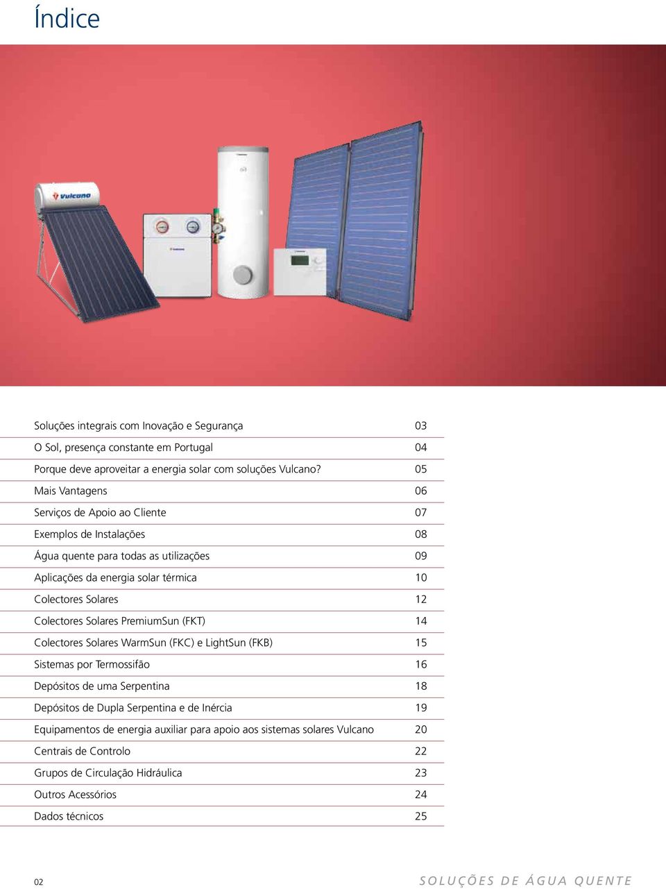 Solares 12 Colectores Solares PremiumSun (FKT) 14 Colectores Solares WarmSun (FKC) e LightSun (FKB) 15 Sistemas por Termossifão 16 Depósitos de uma Serpentina 18 Depósitos de