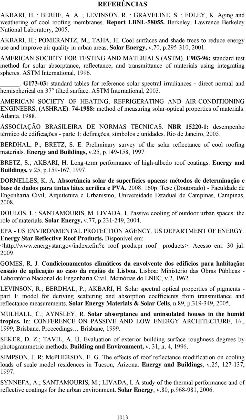 70, p.295-310, 2001. AMERICAN SOCIETY FOR TESTING AND MATERIALS (ASTM). E903-96: standard test method for solar absorptance, reflectance, and transmittance of materials using integrating spheres.