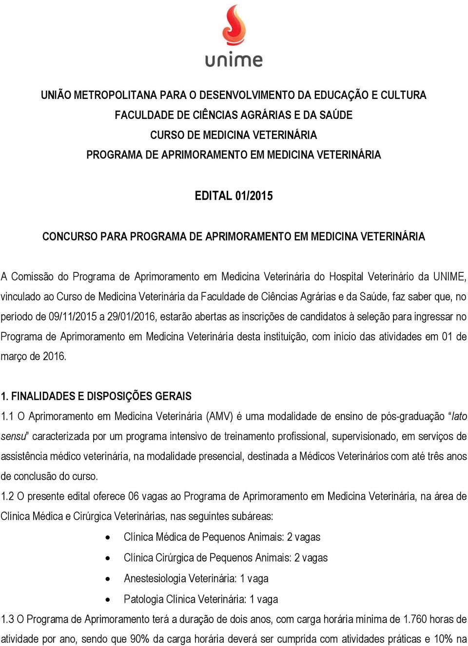 Medicina Veterinária da Faculdade de Ciências Agrárias e da Saúde, faz saber que, no período de 09/11/2015 a 29/01/2016, estarão abertas as inscrições de candidatos à seleção para ingressar no