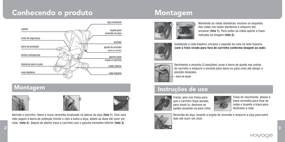 Para soltar as rodas aperte a trava indicada na imagem (foto 2).