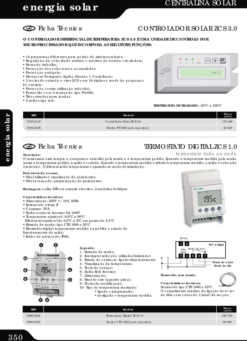 circuladora; Horas de trabalho; Protecção dos colectores e acumulador; Protecção anti-gelo; Menus em Português, Inglês, Alemão e Castelhano; 3 teclas de entrada e visor LCD com 6 dígitos e modo de