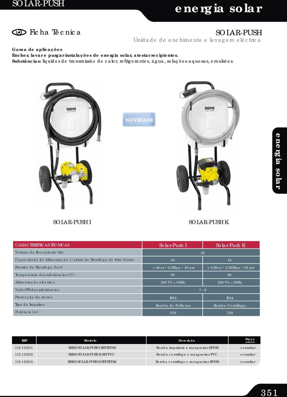 NOVIDADE SOLAR-PUSH I SOLAR-PUSH K CARACTERÍSTICAS TÉCNICAS Volume do Recepiente (lts) Capacidade de Alimentação c/altura de Transfega de 40m (l/min) Pressão de Transfega (bar) Temperatura das
