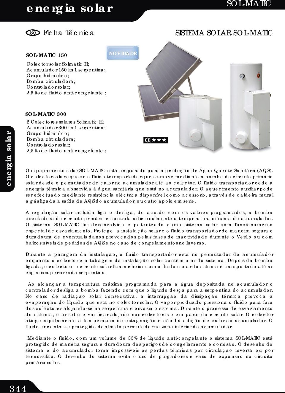 ; O equipamento solar SOL-MATIC está preparado para a produção de Água Quente Sanitária (AQS).