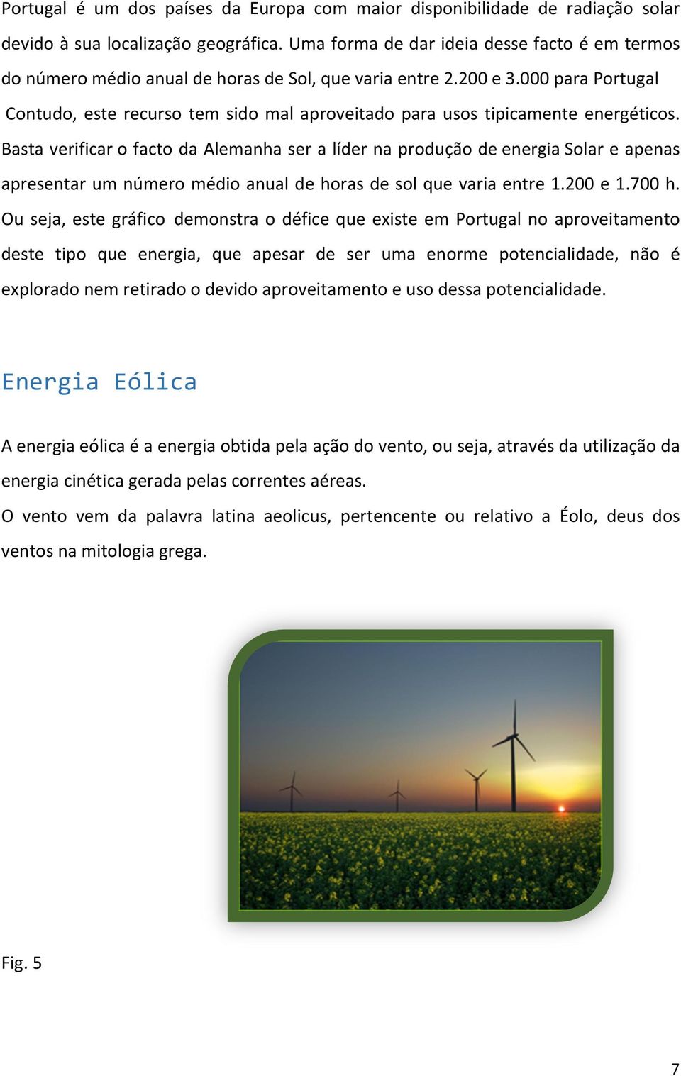 000 para Portugal Contudo, este recurso tem sido mal aproveitado para usos tipicamente energéticos.