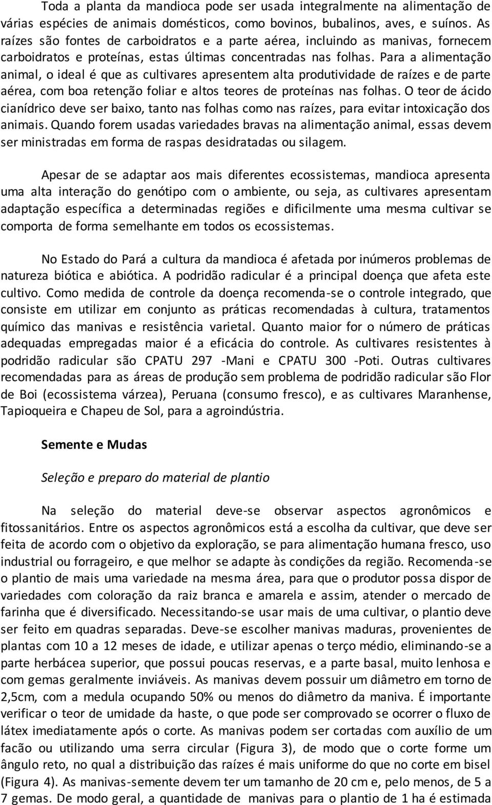 Para a alimentação animal, o ideal é que as cultivares apresentem alta produtividade de raízes e de parte aérea, com boa retenção foliar e altos teores de proteínas nas folhas.