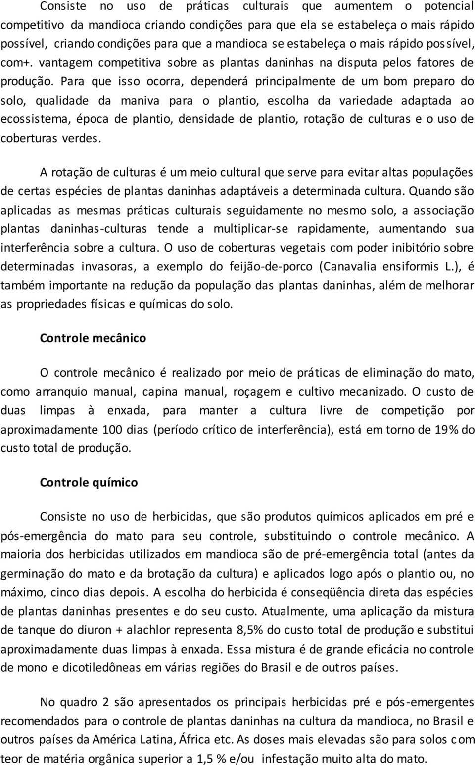 Para que isso ocorra, dependerá principalmente de um bom preparo do solo, qualidade da maniva para o plantio, escolha da variedade adaptada ao ecossistema, época de plantio, densidade de plantio,