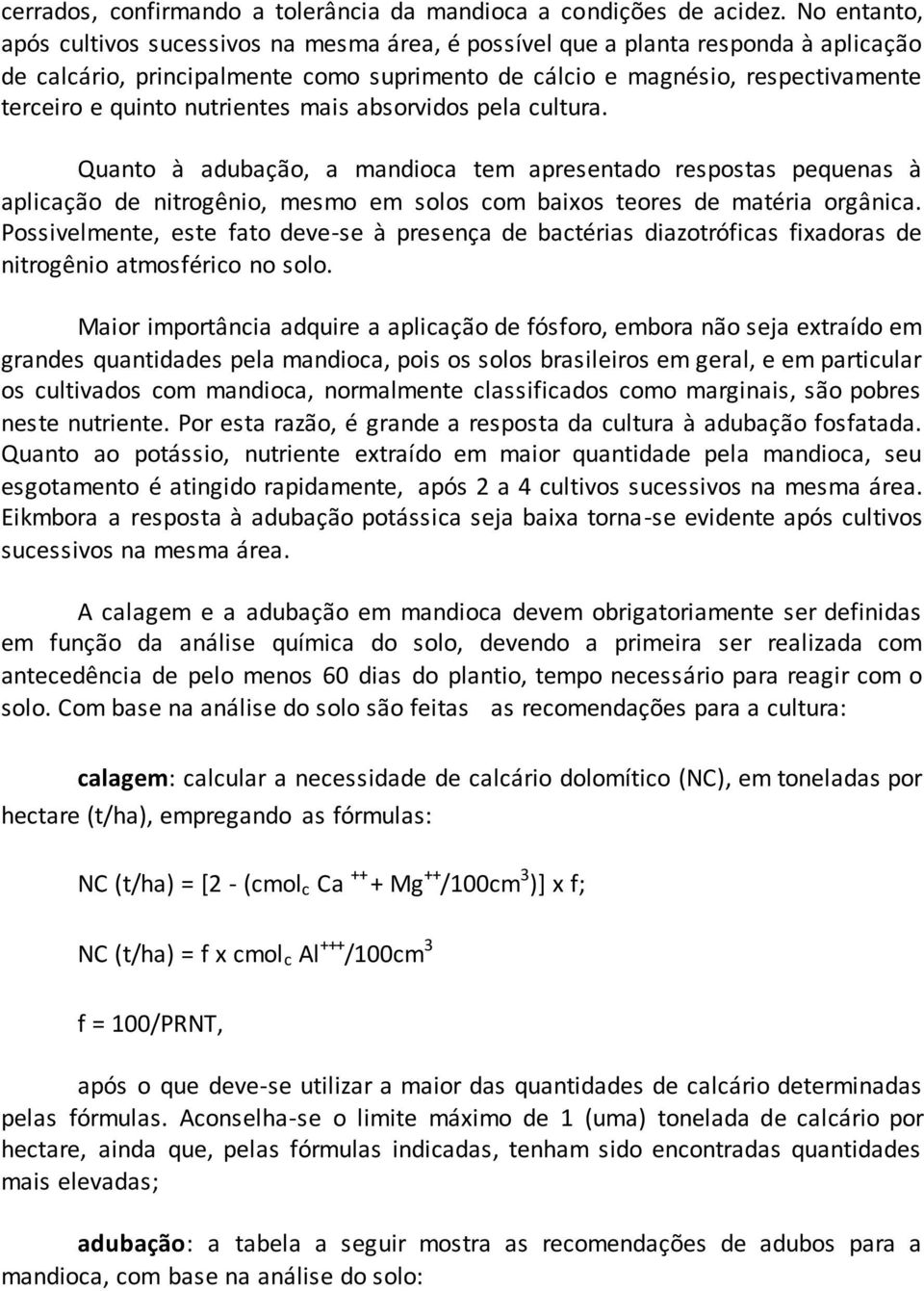 nutrientes mais absorvidos pela cultura. Quanto à adubação, a mandioca tem apresentado respostas pequenas à aplicação de nitrogênio, mesmo em solos com baixos teores de matéria orgânica.