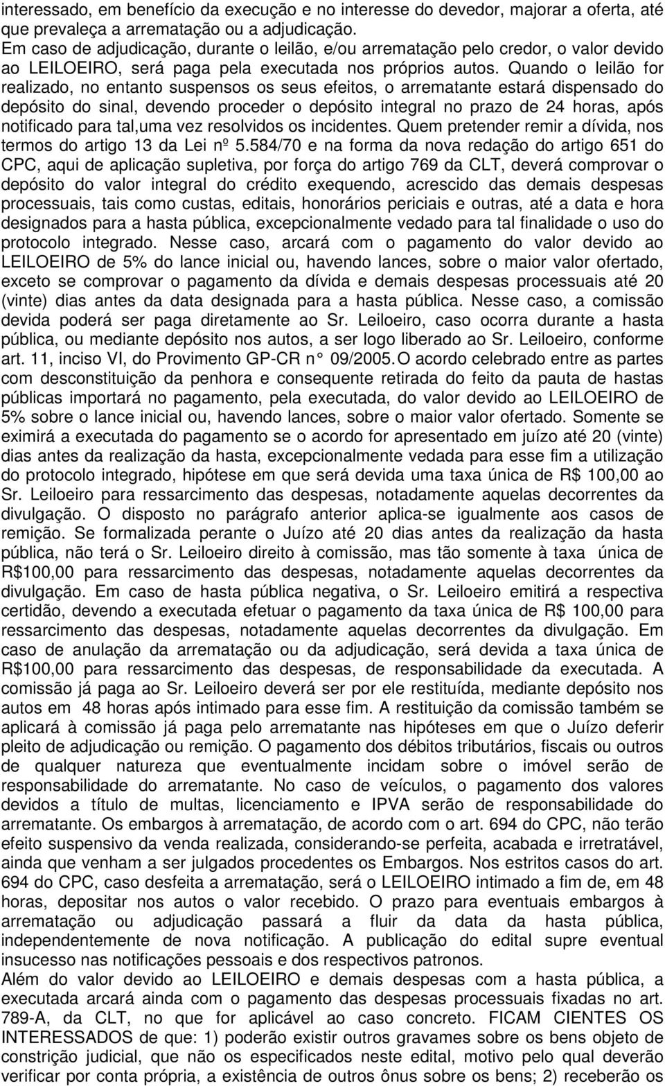 Quando o leilão for realizado, no entanto suspensos os seus efeitos, o arrematante estará dispensado do depósito do sinal, devendo proceder o depósito integral no prazo de 24 horas, após notificado