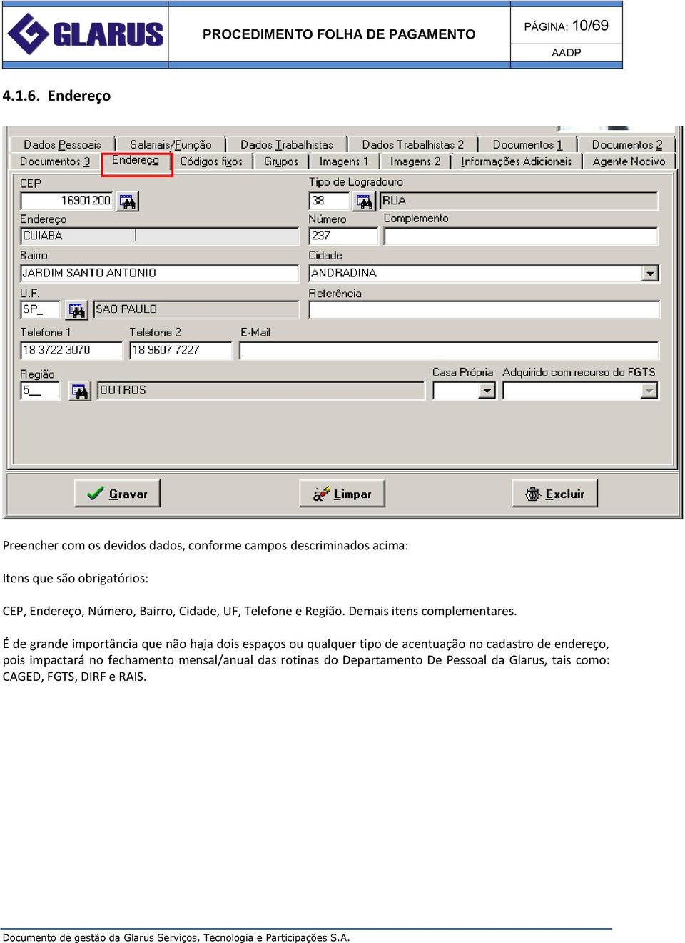 Endereço Preencher com os devidos dados, conforme campos descriminados acima: Itens que são obrigatórios: CEP,