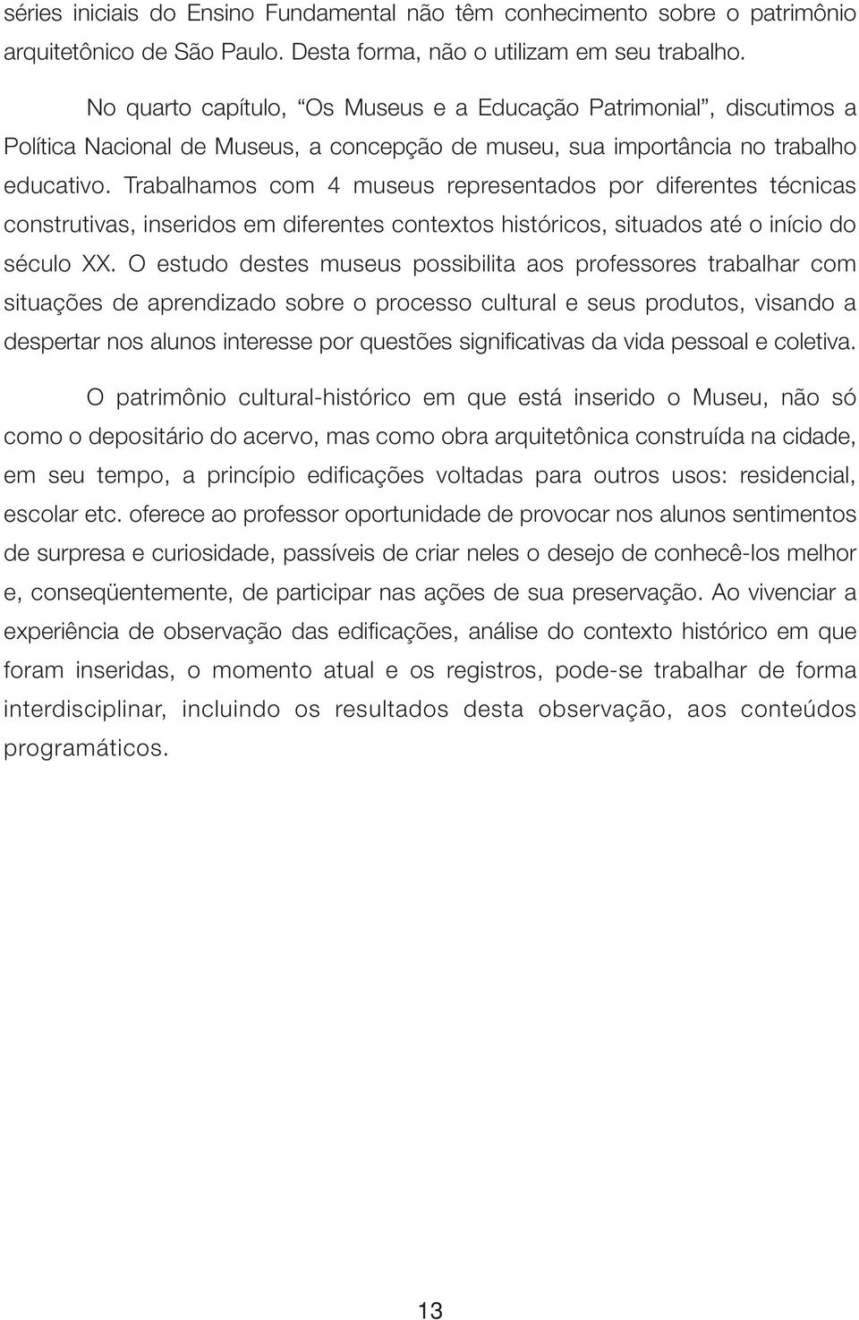 Trabalhamos com 4 museus representados por diferentes técnicas construtivas, inseridos em diferentes contextos históricos, situados até o início do século XX.