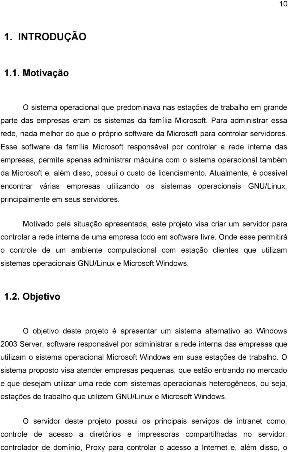 Esse software da família Microsoft responsável por controlar a rede interna das empresas, permite apenas administrar máquina com o sistema operacional também da Microsoft e, além disso, possui o