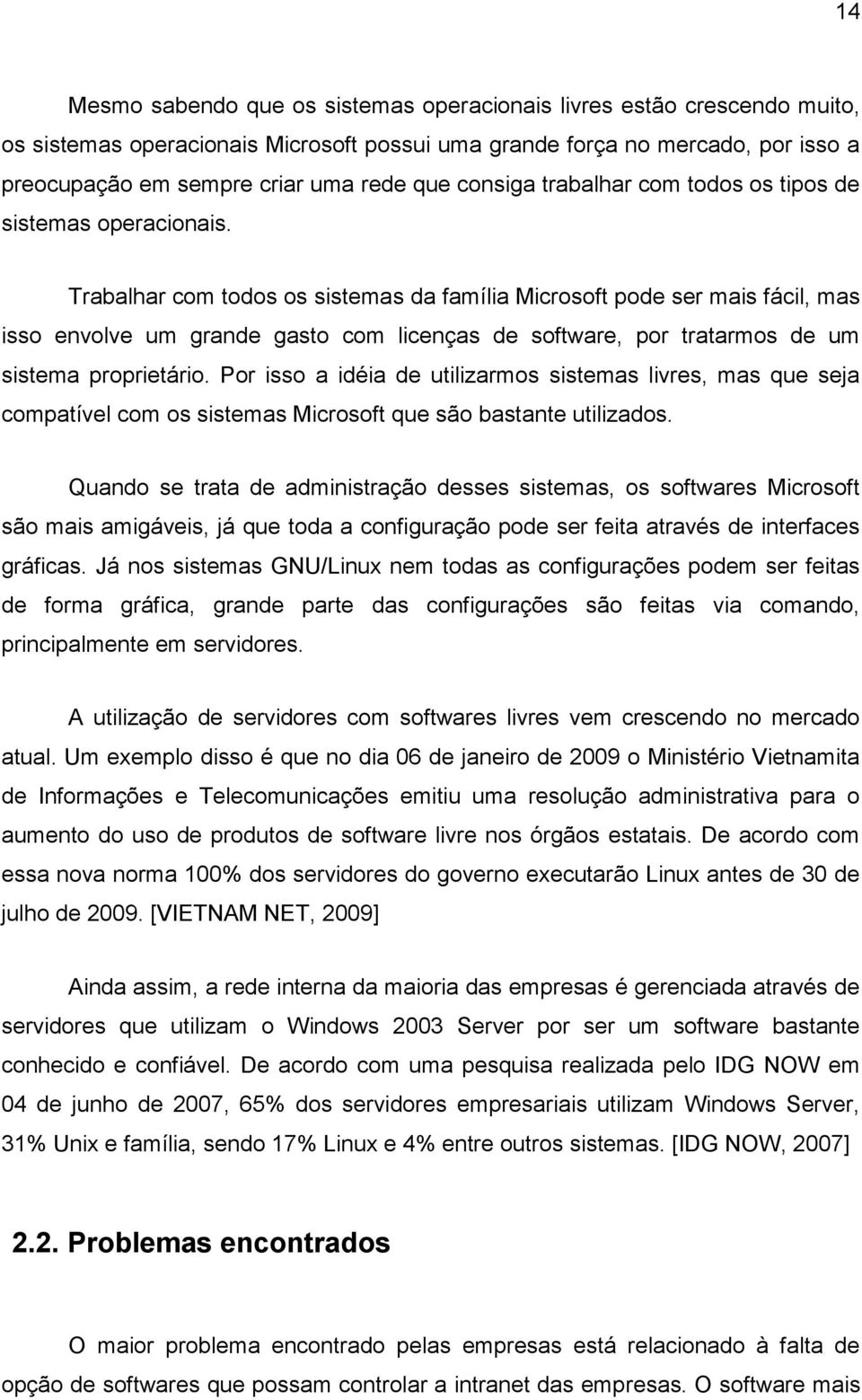 Trabalhar com todos os sistemas da família Microsoft pode ser mais fácil, mas isso envolve um grande gasto com licenças de software, por tratarmos de um sistema proprietário.