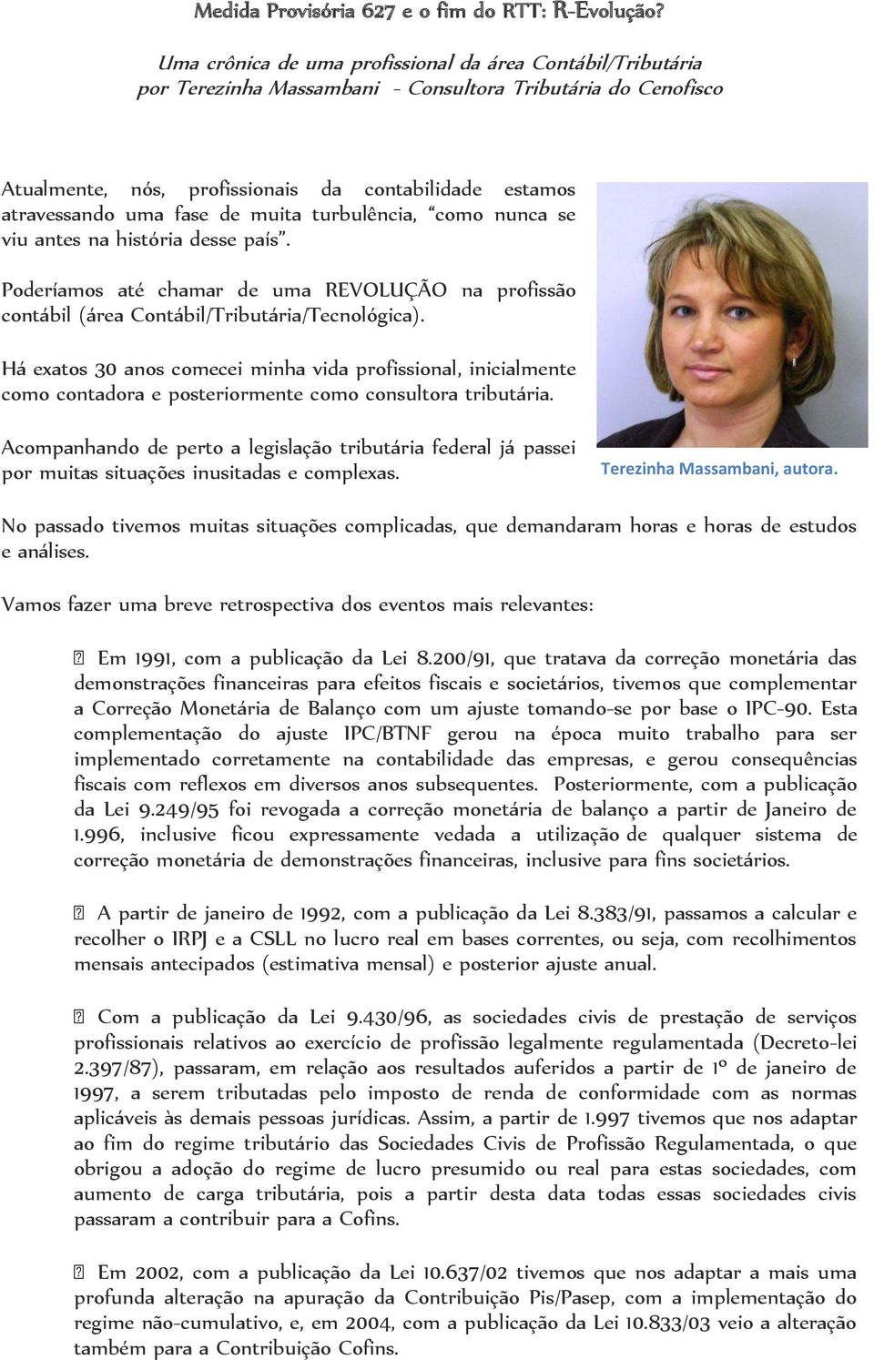 de muita turbulência, como nunca se viu antes na história desse país. Poderíamos até chamar de uma REVOLUÇÃO na profissão contábil (área Contábil/Tributária/Tecnológica).