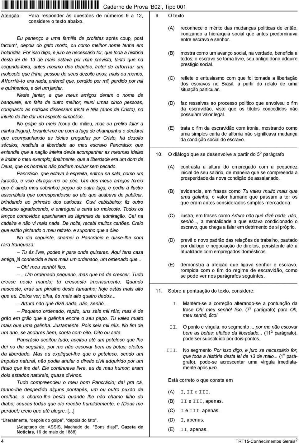 Por isso digo, e juro se necessário for, que toda a história desta lei de 13 de maio estava por mim prevista, tanto que na segunda-feira, antes mesmo dos debates, tratei de alforriar um molecote que