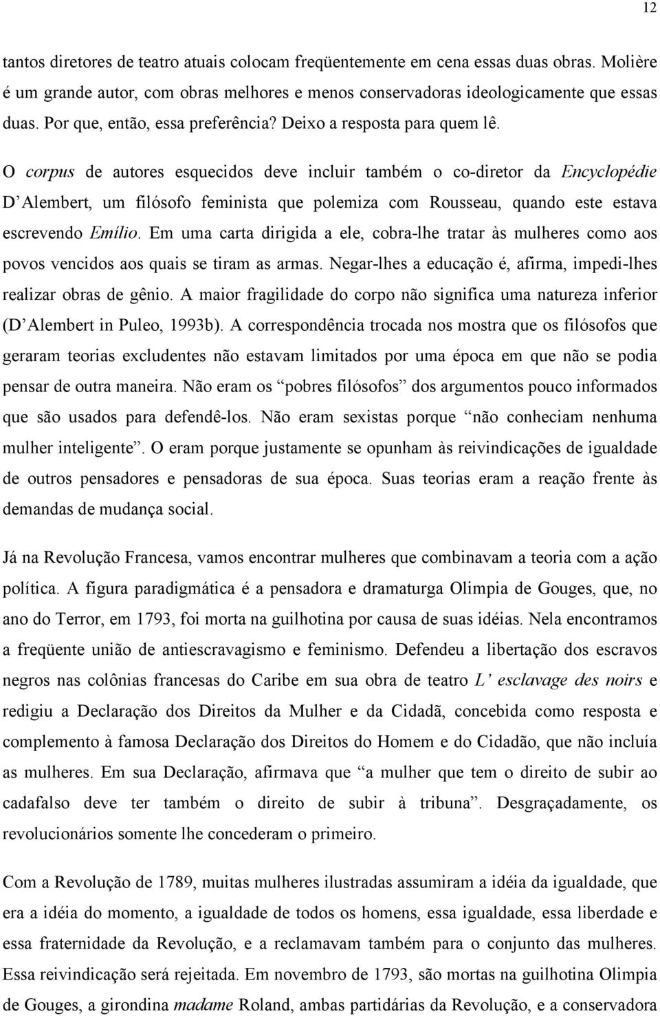 O corpus de autores esquecidos deve incluir também o co-diretor da Encyclopédie D Alembert, um filósofo feminista que polemiza com Rousseau, quando este estava escrevendo Emílio.